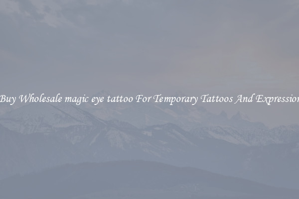 Buy Wholesale magic eye tattoo For Temporary Tattoos And Expression
