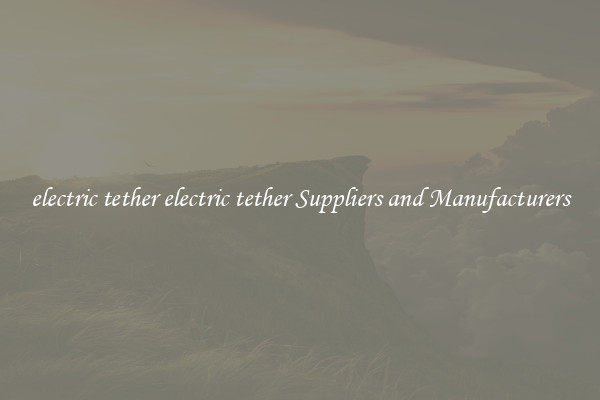 electric tether electric tether Suppliers and Manufacturers