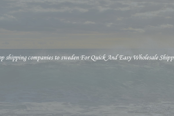 drop shipping companies to sweden For Quick And Easy Wholesale Shipping